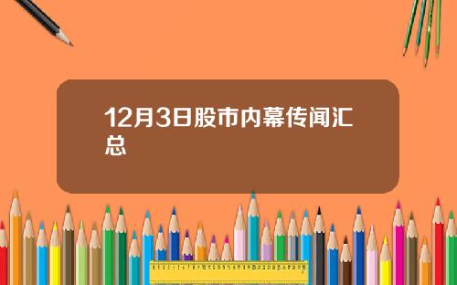 12月3日股市内幕传闻汇总