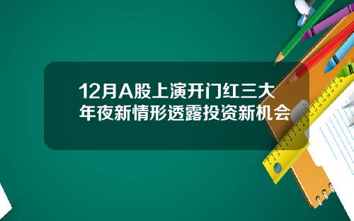 12月A股上演开门红三大年夜新情形透露投资新机会