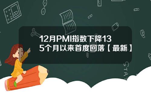12月PMI指数下降135个月以来首度回落【最新】