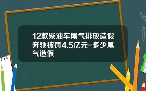 12款柴油车尾气排放造假奔驰被罚4.5亿元-多少尾气造假