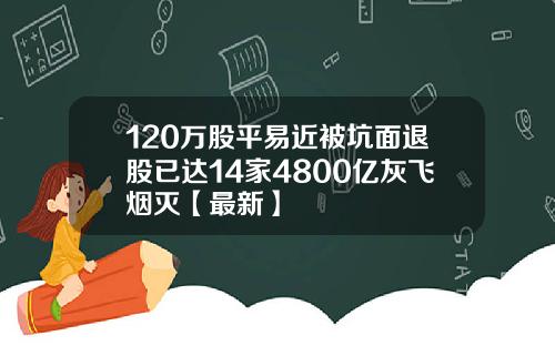 120万股平易近被坑面退股已达14家4800亿灰飞烟灭【最新】