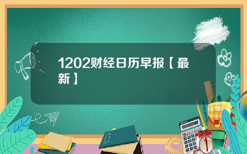 1202财经日历早报【最新】