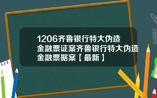 1206齐鲁银行特大伪造金融票证案齐鲁银行特大伪造金融票据案【最新】
