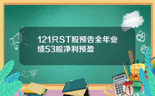 121只ST股预告全年业绩53股净利预盈