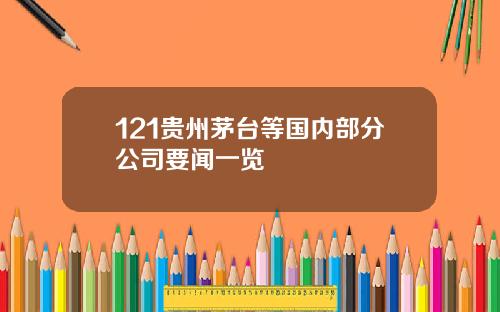 121贵州茅台等国内部分公司要闻一览