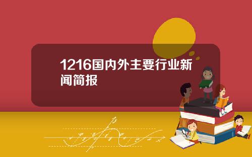 1216国内外主要行业新闻简报