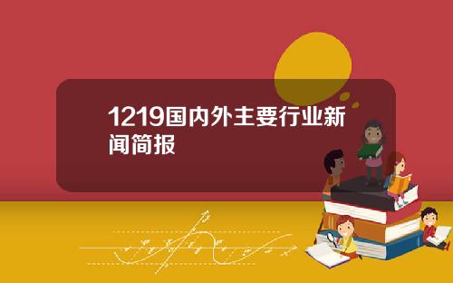 1219国内外主要行业新闻简报