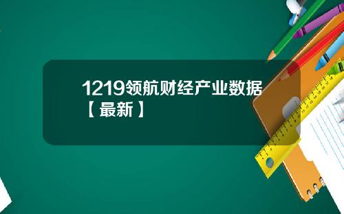 1219领航财经产业数据【最新】