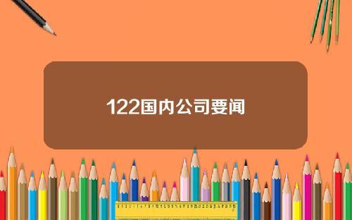 122国内公司要闻