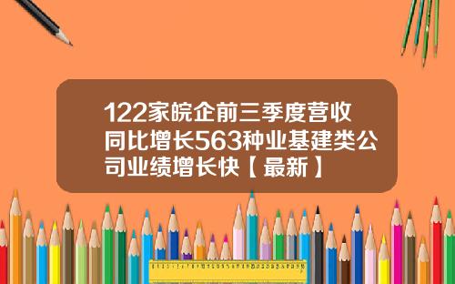 122家皖企前三季度营收同比增长563种业基建类公司业绩增长快【最新】