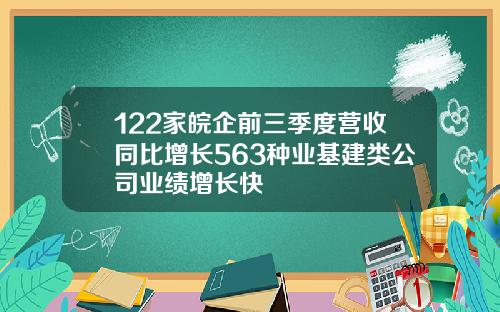 122家皖企前三季度营收同比增长563种业基建类公司业绩增长快