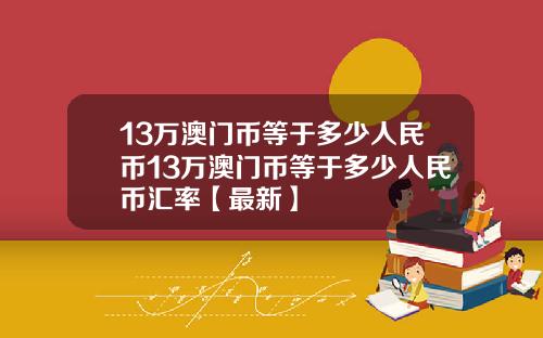 13万澳门币等于多少人民币13万澳门币等于多少人民币汇率【最新】