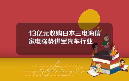 13亿元收购日本三电海信家电强势进军汽车行业