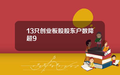 13只创业板股股东户数降超9