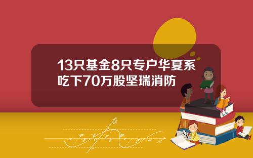 13只基金8只专户华夏系吃下70万股坚瑞消防
