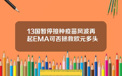 13国暂停接种疫苗风波再起EMA可否拯救欧元多头