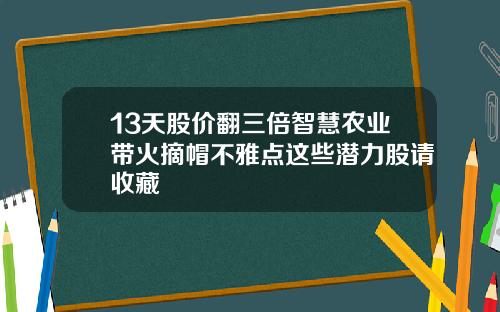 13天股价翻三倍智慧农业带火摘帽不雅点这些潜力股请收藏