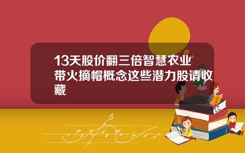 13天股价翻三倍智慧农业带火摘帽概念这些潜力股请收藏