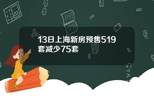 13日上海新房预售519套减少75套