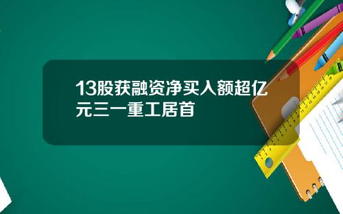 13股获融资净买入额超亿元三一重工居首