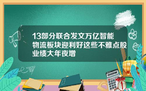 13部分联合发文万亿智能物流板块迎利好这些不雅点股业绩大年夜增