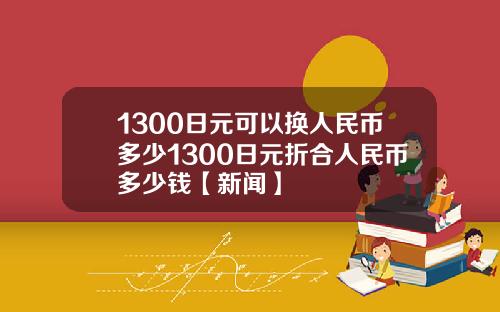 1300日元可以换人民币多少1300日元折合人民币多少钱【新闻】