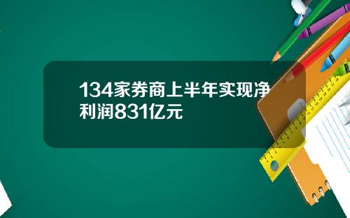 134家券商上半年实现净利润831亿元