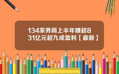 134家券商上半年赚超831亿元超九成盈利【最新】