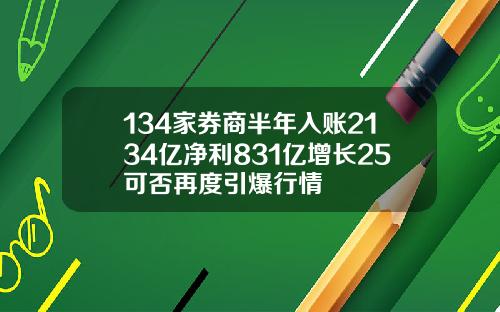 134家券商半年入账2134亿净利831亿增长25可否再度引爆行情