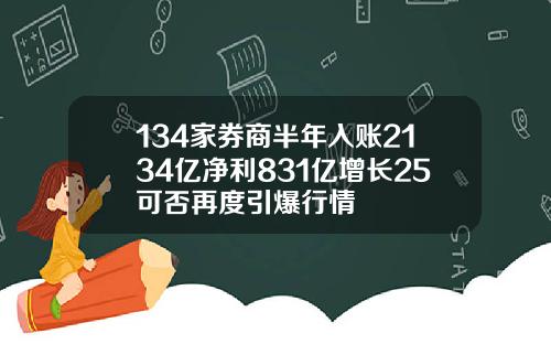 134家券商半年入账2134亿净利831亿增长25可否再度引爆行情