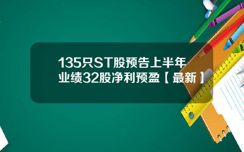 135只ST股预告上半年业绩32股净利预盈【最新】