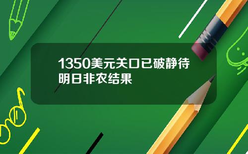 1350美元关口已破静待明日非农结果