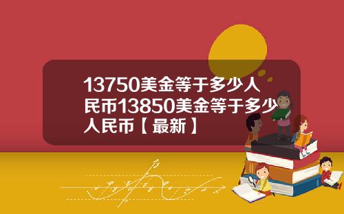 13750美金等于多少人民币13850美金等于多少人民币【最新】
