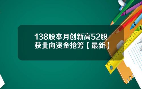 138股本月创新高52股获北向资金抢筹【最新】