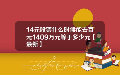 14元股票什么时候能去百元1409万元等于多少元【最新】