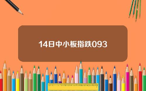 14日中小板指跌093