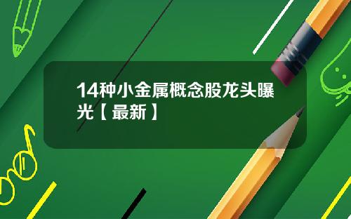 14种小金属概念股龙头曝光【最新】