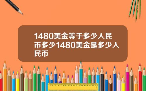 1480美金等于多少人民币多少1480美金是多少人民币