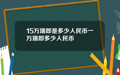15万瑞郎是多少人民币一万瑞郎多少人民币
