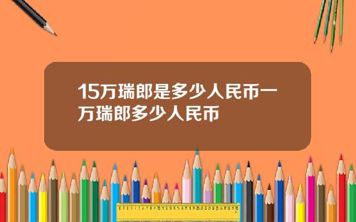 15万瑞郎是多少人民币一万瑞郎多少人民币