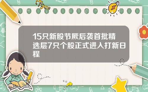 15只新股节厥后袭首批精选层7只个股正式进入打新日程