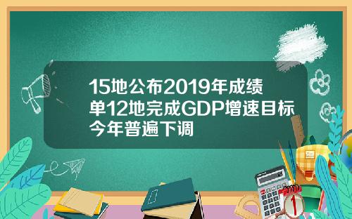 15地公布2019年成绩单12地完成GDP增速目标今年普遍下调