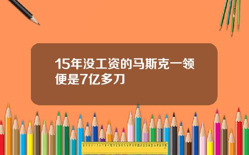 15年没工资的马斯克一领便是7亿多刀