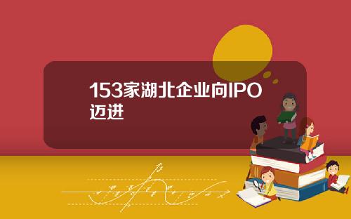 153家湖北企业向IPO迈进