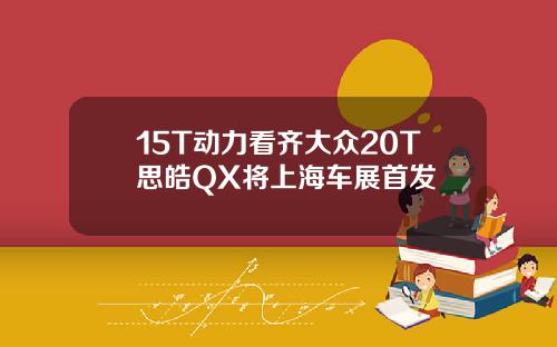 15T动力看齐大众20T思皓QX将上海车展首发
