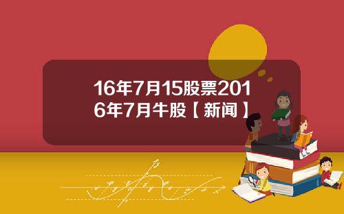 16年7月15股票2016年7月牛股【新闻】