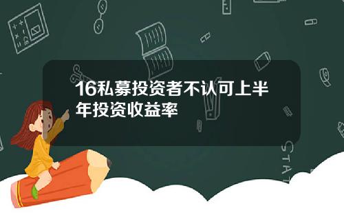 16私募投资者不认可上半年投资收益率