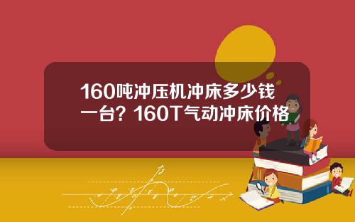160吨冲压机冲床多少钱一台？160T气动冲床价格