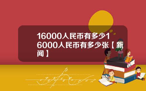 16000人民币有多少16000人民币有多少张【新闻】