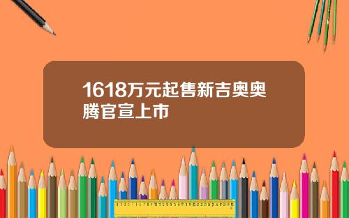 1618万元起售新吉奥奥腾官宣上市